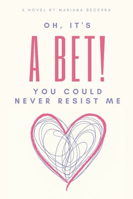 Oh, it's a Bet!: You could never resist me by Becerra Acuña, Mariana