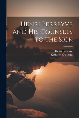Henri Perreyve and His Counsels to the Sick by O'Meara, Kathleen