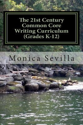 The 21st Century Common Core Writing Curriculum (Grades K-12) by Sevilla, Monica