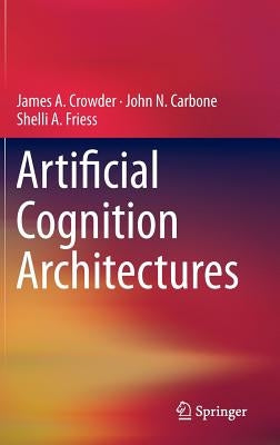 Artificial Cognition Architectures by Crowder, James