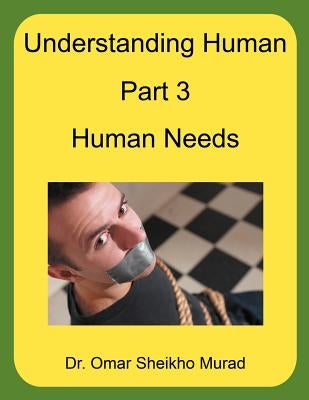 Understanding Human, Part 3, Human Needs by Murad, Omar Sheikho