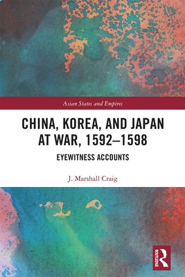 China, Korea & Japan at War, 1592-1598: Eyewitness Accounts by Craig, J. Marshall