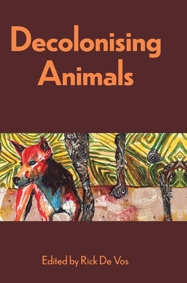 Decolonising Animals by De Vos, Rick