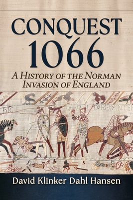 Conquest 1066: A History of the Norman Invasion of England by Hansen, David Klinker Dahl