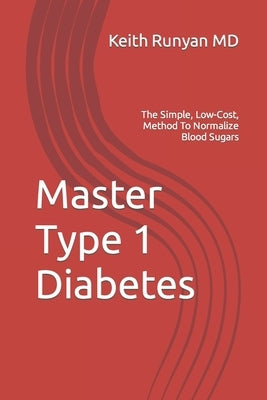 Master Type 1 Diabetes: The Simple, Low-Cost, Method To Normalize Blood Sugars by Runyan, Keith