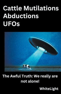 Cattle Mutilations Abductions UFOs by Whitelight