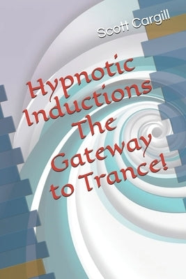 Hypnotic Inductions the Gateway to Trance by Cargill, Scott P.