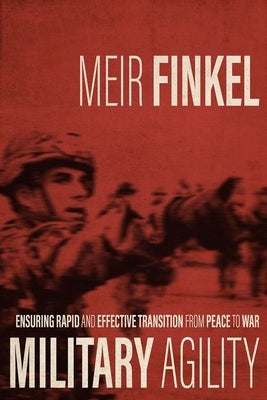 Military Agility: Ensuring Rapid and Effective Transition from Peace to War by Finkel, Meir