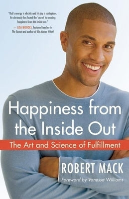 Happiness from the Inside Out: The Art and Science of Fulfillment by Mack, Robert