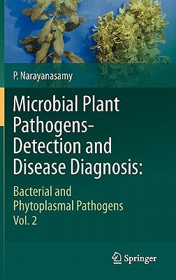 Microbial Plant Pathogens-Detection and Disease Diagnosis:: Bacterial and Phytoplasmal Pathogens, Vol.2 by Narayanasamy, P.