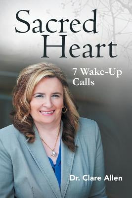 Sacred Heart: 7 Wake-Up Calls by Allen, Clare