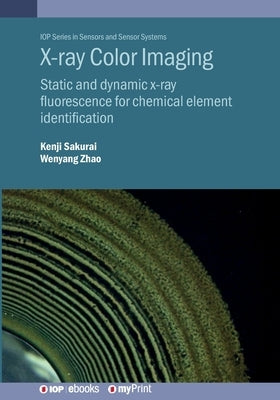 X-ray Color Imaging: Static and dynamic x-ray fluorescence for chemical element identification by Sakurai, Kenji