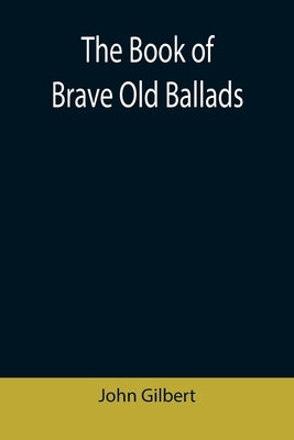 The Book of Brave Old Ballads by Gilbert, John