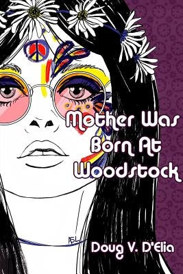 Mother Was Born at Woodstock by D'Elia, Doug