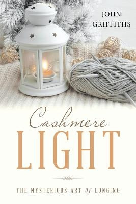 Cashmere Light: The Mysterious Art of Longing by Griffiths, John