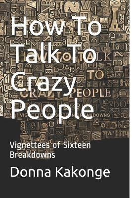 How To Talk To Crazy People by Kakonge, Donna
