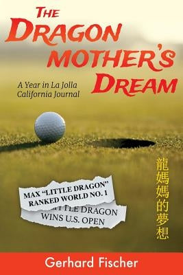 The Dragon Mother's Dream: A Year in La Jolla California Journal by Fischer, Gerhard
