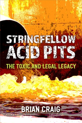 Stringfellow Acid Pits: The Toxic and Legal Legacy by Craig, Brian