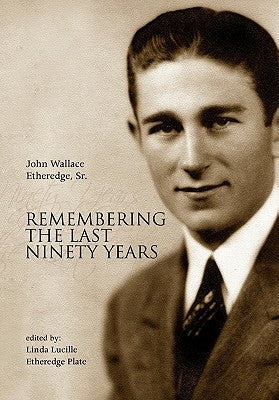 Remembering the Last Ninety Years by Etheredge, John Wallace, Sr.
