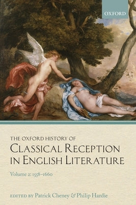 The Oxford History of Classical Reception in English Literature: Volume 2: 1558-1660 by Cheney, Patrick