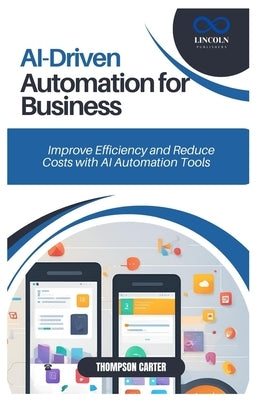 AI-Driven Automation for Business: Improve Efficiency and Reduce Costs with AI Automation Tools by Carter, Thompson