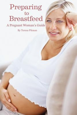Preparing to Breastfeed: A Pregnant Woman's Guide by Pitan, Teresa