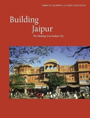 Building Jaipur: The Making of an Indian City by Tillotson, Vibhuti