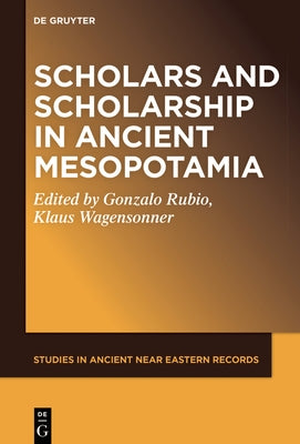 Scholars and Scholarship in Ancient Mesopotamia by Rubio, Gonzalo