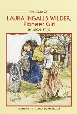 Story of Laura Ingalls Wilder: Pioneer Girl by Stine, Megan