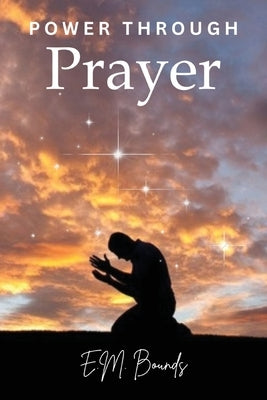 Power Through Prayer by Bounds, Edward M.