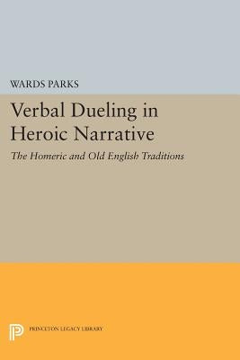 Verbal Dueling in Heroic Narrative: The Homeric and Old English Traditions by Parks, Wards