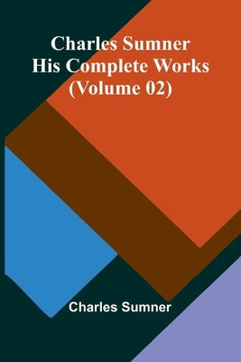 Charles Sumner: His Complete Works (Volume 02) by Sumner, Charles