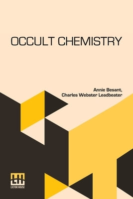 Occult Chemistry: Clairvoyant Observations On The Chemical Elements, Revised Edition Edited By A. P. Sinnett by Besant, Annie