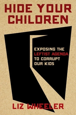 Hide Your Children: Exposing the Marxists Behind the Attack on America's Kids by Wheeler, Liz