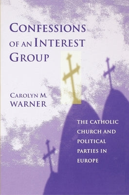 Confessions of an Interest Group: The Catholic Church and Political Parties in Europe by Warner, Carolyn M.