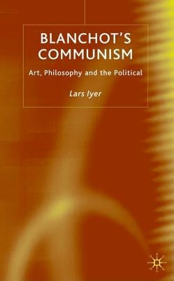 Blanchot's Communism: Art, Philosophy and the Political by Iyer, L.