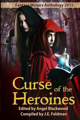 Curse of the Heroines: A Fantasy Writers Group Anthology by Feldman, J. E.