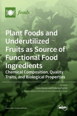 Plant Foods and Underutilized Fruits as Source of Functional Food Ingredients: Chemical Composition, Quality Traits, and Biological Properties by Donno, Dario