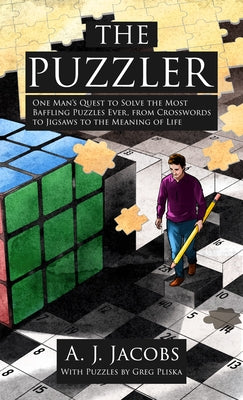 The Puzzler: One Man's Quest to Solve the Most Baffling Puzzles Ever, from Crosswords to Jigsaws to the Meaning of Life by Jacobs, A. J.