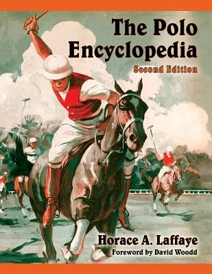 The Polo Encyclopedia by Laffaye, Horace A.