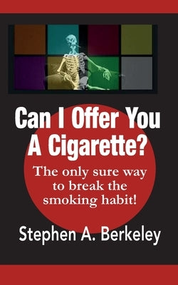 Can I Offer You A Cigarette? The only sure way to break the smoking habit! by Berkeley, Stephen a.