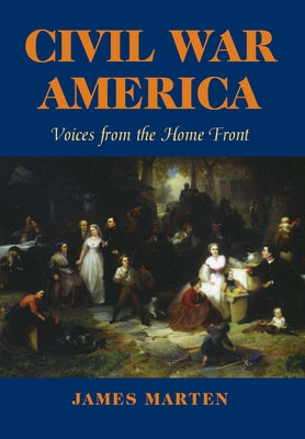 Civil War America: Voices from the Home Front by Marten, James