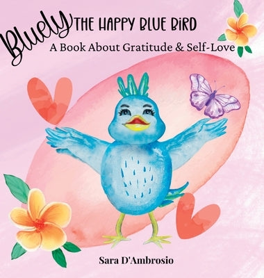 Bluely The Happy Blue Bird: A Book About Gratitude & Self-Love by D'Ambrosio, Sara
