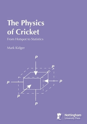 The Physics of Cricket: From Hotspot to Statistics by Kidger, Mark