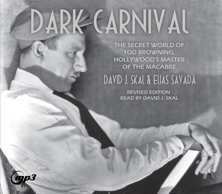 Dark Carnival: The Secret World of Tod Browning, Hollywood's Master of Macabre by Skal, David J.