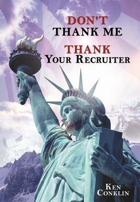 Don't Thank Me, Thank Your Recruiter by Conklin, Ken