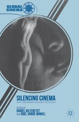 Silencing Cinema: Film Censorship Around the World by Biltereyst, D.