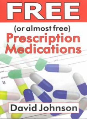 Free (or Almost Free) Prescription Medications: Where and How to Get Them by Johnson, David