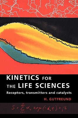 Kinetics for the Life Sciences: Receptors, Transmitters and Catalysts by Gutfreund, H.