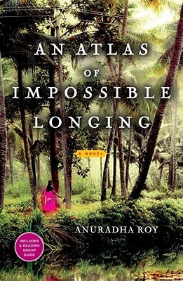 An Atlas of Impossible Longing by Roy, Anuradha